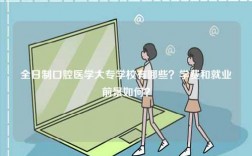 全日制口腔醫(yī)學(xué)大專學(xué)校有哪些？學(xué)費和就業(yè)前景如何？