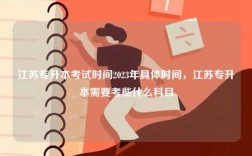 江蘇專升本考試時(shí)間2023年具體時(shí)間，江蘇專升本需要考些什么科目