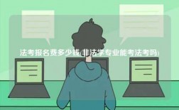 法考報名費(fèi)多少錢(非法學(xué)專業(yè)能考法考嗎)