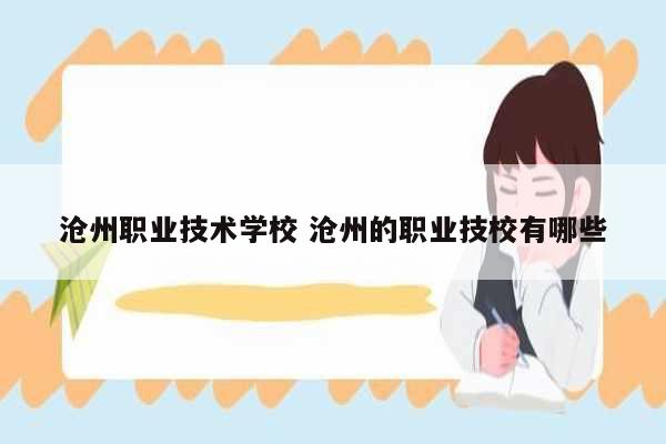 滄州職業(yè)技術(shù)學(xué)校 滄州的職業(yè)技校有哪些-圖1