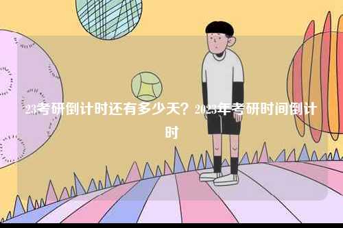23考研倒計時還有多少天？2023年考研時間倒計時-圖1