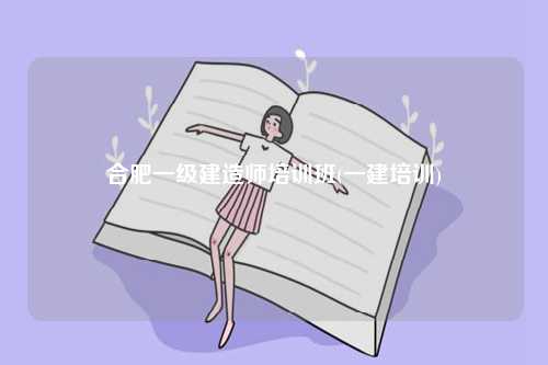 合肥一級建造師培訓班(一建培訓)-圖1