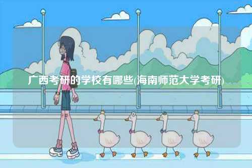 廣西考研的學校有哪些(海南師范大學考研)-圖1
