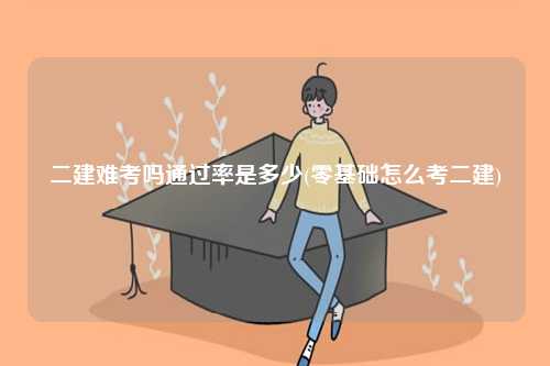 二建難考嗎通過率是多少？怎么考？-圖1