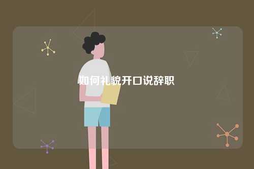 如何禮貌開口說(shuō)辭職-圖1