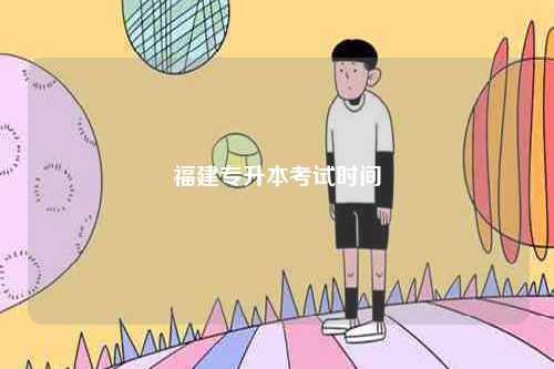 福建專升本考試時(shí)間-圖1